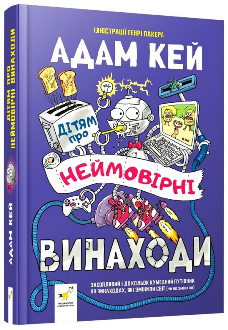 Дітям про неймовірні винаходи. А. Кей Дітям про неймовірні винаходи. А. Кей